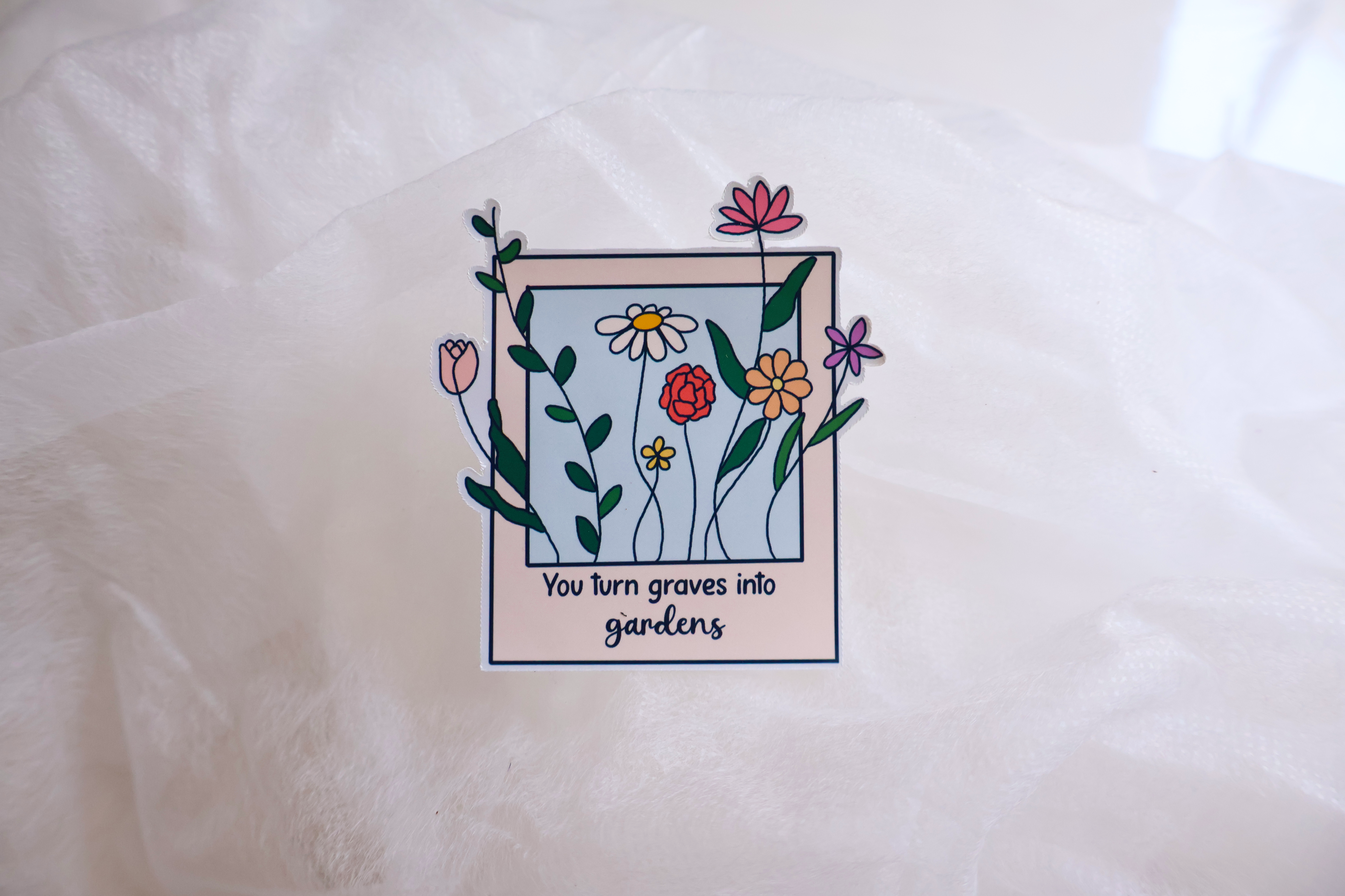 You Turn Graves into Gardens Stickers